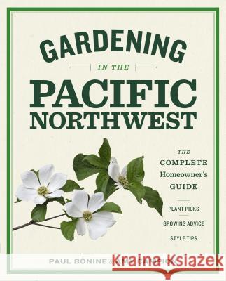 Gardening in the Pacific Northwest: The Complete Homeowner's Guide Paul Bonine 9781604693331 Timber Press (OR)