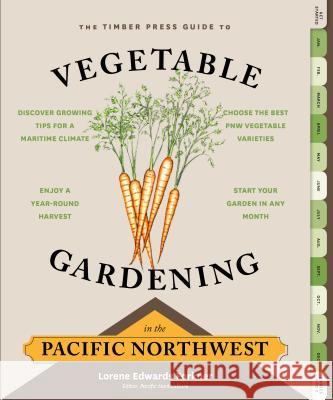 The Timber Press Guide to Vegetable Gardening in the Pacific Northwest Lorene Edward 9781604693515 Timber Press (OR)