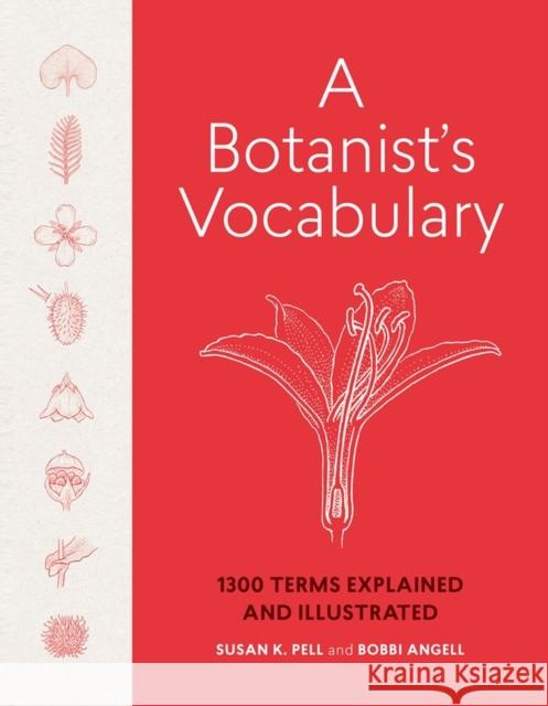 A Botanist's Vocabulary: 1300 Terms Explained and Illustrated Susan K. Pell Bobbi Angell 9781604695632 Workman Publishing