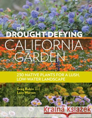 The Drought-Defying California Garden: 230 Native Plants for a Lush, Low-Water Landscape Greg Rubin Lucy Warren 9781604697094 Timber Press (OR)