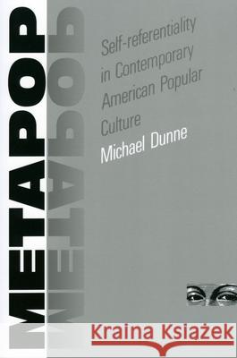 Metapop: Self-Referentiality in Contemporary American Popular Culture Dunne, Michael 9781604735130 University Press of Mississippi