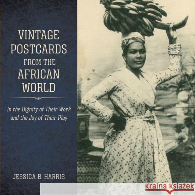 Vintage Postcards from the African World: In the Dignity of Their Work and the Joy of Their Play Jessica B. Harris 9781604735666