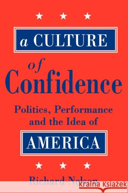 A Culture of Confidence: Politics, Performance, and the Idea of America Nelson, Richard 9781604735758