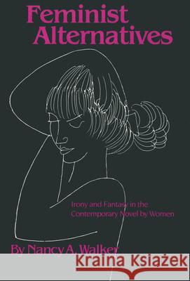 Feminist Alternatives: Irony and Fantasy in the Contemporary Novel by Women Walker, Nancy a. 9781604735765 University Press of Mississippi