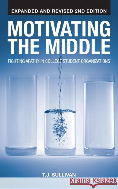 Motivating the Middle: Fighting Apathy in College Student Organizations T J Sullivan 9781604946901 Wheatmark