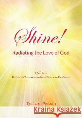 Shine! Radiating the Love of God Deborah Presnell 9781604950144 Grace Publishing