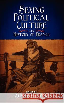 Sexing Political Culture in the History of France Alison M. Moore 9781604978223