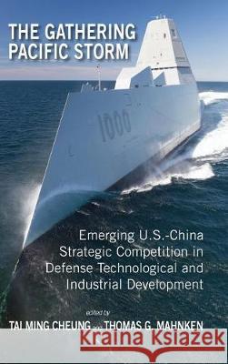 The Gathering Pacific Storm: Emerging US-China Strategic Competition in Defense Technological and Industrial Development Tai Ming Cheung, Thomas G Mahnken 9781604979442 Cambria Press