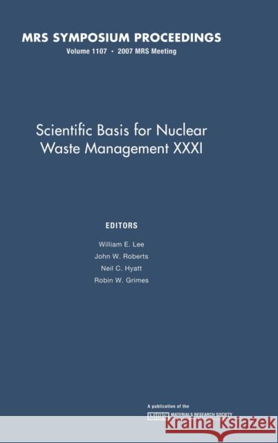 Scientific Basis for Nuclear Waster Management XXXI: Volume 1107 William E., III Lee R. W. Grimes J. W. Roberts 9781605110790