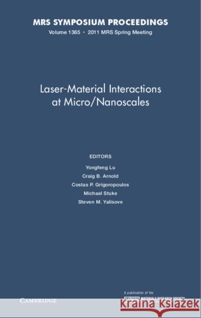 Laser-Material Interactions at Micro/Nanoscales: Volume 1365 Y. Lu C. B. Arnold C. P. Grigoropoulos 9781605113425 Materials Research Society