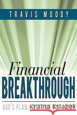 Financial Breakthrough: God's Plan for Getting Out of Debt Moody, Travis 9781605280189 iUniverse.com