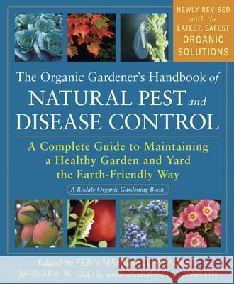The Organic Gardener's Handbook of Natural Pest and Disease Control: A Complete Guide to Maintaining a Healthy Garden and Yard the Earth-Friendly Way Fern Marshall Bradley Barbara W. Ellis Deborah L. Martin 9781605296777 Rodale Press