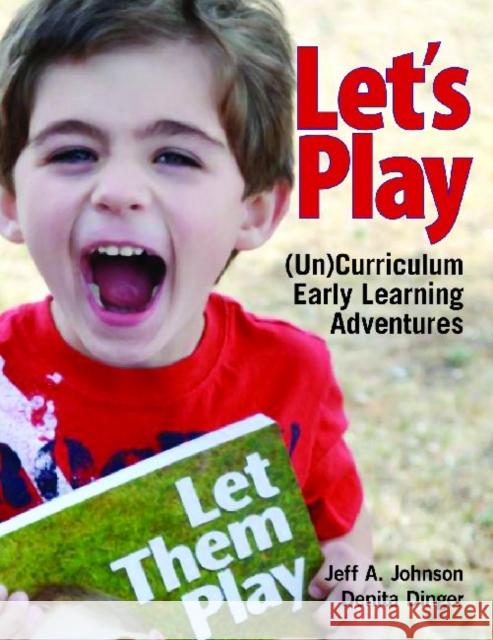 Let's Play: Uncurriculum Early Learning Adventures Johnson, Jeff A. 9781605541273