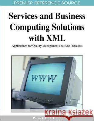 Services and Business Computing Solutions with XML: Applications for Quality Management and Best Processes Hung, Patrick 9781605663302