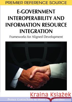E-Government Interoperability and Information Resource Integration: Frameworks for Aligned Development Gottschalk, Petter 9781605666488