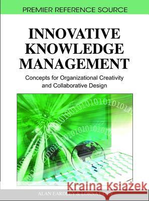 Innovative Knowledge Management: Concepts for Organizational Creativity and Collaborative Design Eardley, Alan 9781605667010 Information Science Publishing