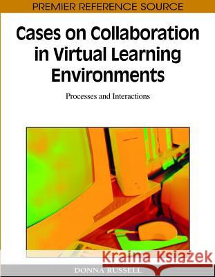 Cases on Collaboration in Virtual Learning Environments: Processes and Interactions Russell, Donna 9781605668789 Information Science Publishing