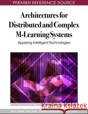 Architectures for Distributed and Complex M-Learning Systems: Applying Intelligent Technologies Caballé, Santi 9781605668826 Information Science Publishing