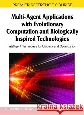 Multi-Agent Applications with Evolutionary Computation and Biologically Inspired Technologies: Intelligent Techniques for Ubiquity and Optimization Chen, Shu-Heng 9781605668987 Medical Information Science Reference