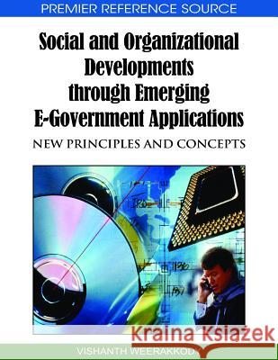 Social and Organizational Developments through Emerging E-Government Applications: New Principles and Concepts Weerakkody, Vishanth 9781605669182 Information Science Publishing