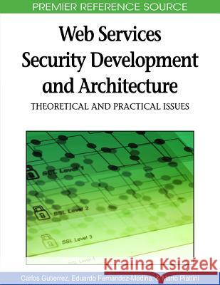 Web Services Security Development and Architecture: Theoretical and Practical Issues Gutiérrez, Carlos A. 9781605669502