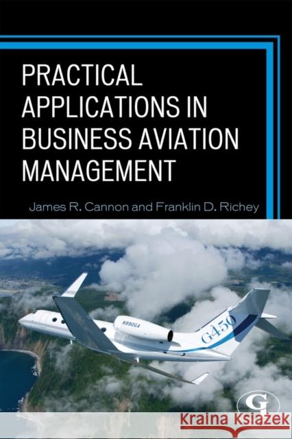 Practical Applications in Business Aviation Management James R. Cannon Franklin D. Richey  9781605907703 Government Institutes Inc.,U.S.