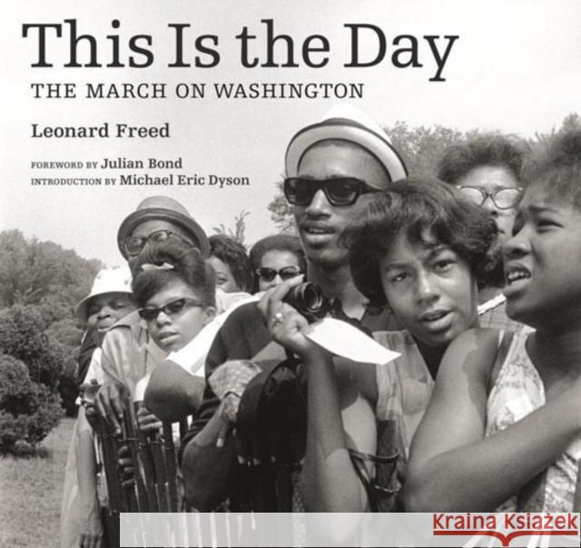 This Is the Day: The March on Washington Leonard Freed Michael Eric Dyson Paul Farber 9781606061213 J. Paul Getty Trust Publications