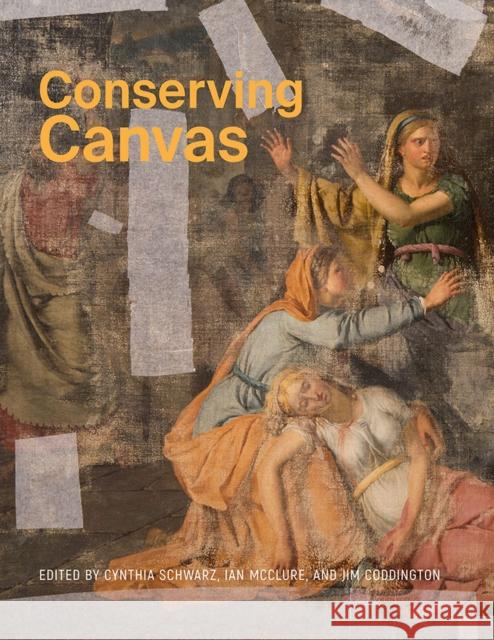 Conserving Canvas Cynthia Schwarz Ian McClure Jim Coddington 9781606068243 Getty Conservation Institute