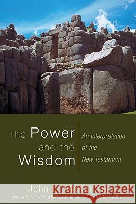 The Power and the Wisdom: An Interpretation of the New Testament John L. McKenzie 9781606080481 Wipf & Stock Publishers