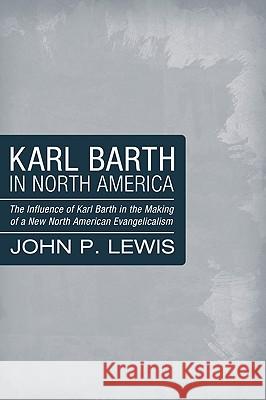 Karl Barth in North America John P. Lewis 9781606080832
