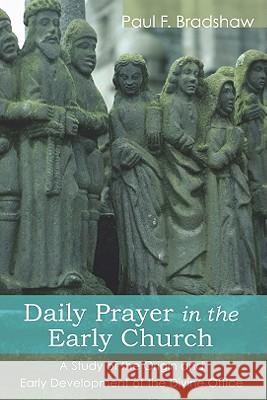 Daily Prayer in the Early Church Paul F. Bradshaw 9781606081051 Wipf & Stock Publishers