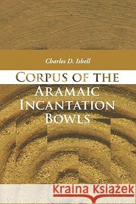 Corpus of the Aramaic Incantation Bowls Charles D. Isbell 9781606081068