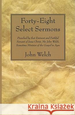 Forty-Eight Select Sermons Welch, John 9781606085943 Wipf & Stock Publishers