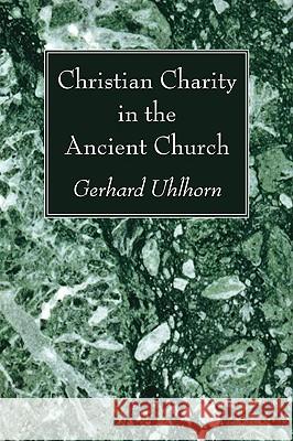 Christian Charity in the Ancient Church Gerhard Uhlhorn 9781606088463 Wipf & Stock Publishers