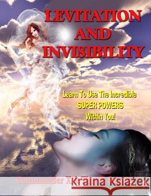 Levitation And Invisibility: -- Learn To Use The Incredible SUPER POWERS Within You! Swartz, Tim R. 9781606111437 Inner Light - Global Communications