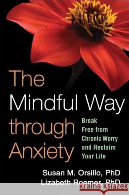 The Mindful Way Through Anxiety: Break Free from Chronic Worry and Reclaim Your Life Orsillo, Susan M. 9781606234648 Guilford Publications