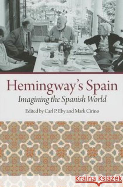 Hemingway's Spain: Imagining the Spanish World Carl P. Eby Mark Cirino 9781606352427