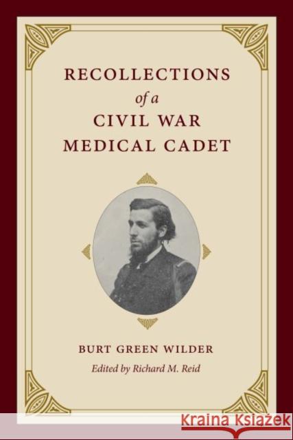 Recollections of a Civil War Medical Cadet: Burt Green Wilder Richard M. Reid 9781606353288
