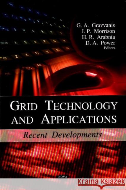Grid Technology & Applications: Recent Developments G A Gravvanis, J P Morrison, H R Arabina, D A Power 9781606927687 Nova Science Publishers Inc