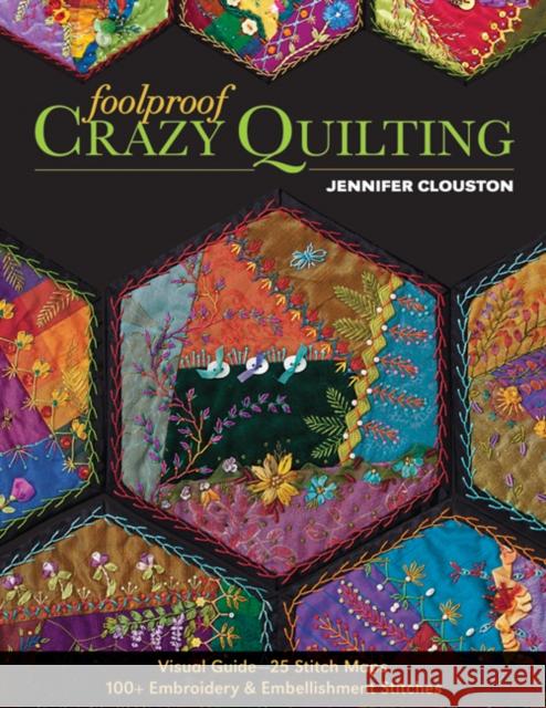 Foolproof Crazy Quilting: Visual Guide—25 Stitch Maps • 100+ Embroidery & Embellishment Stitches Jennifer Clouston 9781607057178