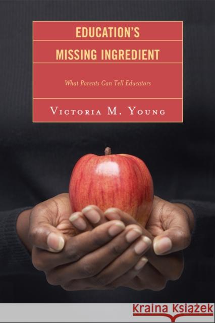 Education's Missing Ingredient: What Parents Can Tell Educators Young, Victoria M. 9781607093466 Rowman & Littlefield Education