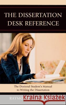 The Dissertation Desk Reference : The Doctoral Student's Manual to Writing the Dissertation Raymond Calabrese 9781607094739 Rowman & Littlefield Education