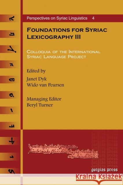 Foundations for Syriac Lexicography III: Colloquia of the International Syriac Language Project Wido van Peursen, Janet Dyk, Dirk Bakker, P. van Keulen, C. Sikkel 9781607240723