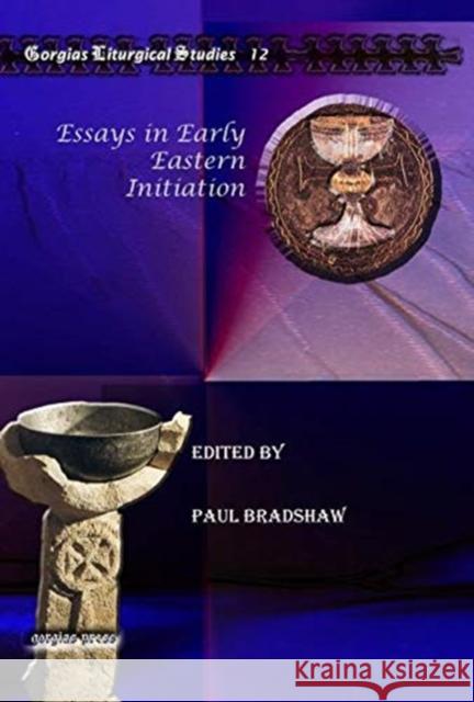 Essays in Early Eastern Initiation Paul Bradshaw 9781607243632