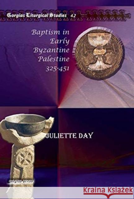 Baptism in Early Byzantine Palestine 325-451 Juliette Day 9781607243939