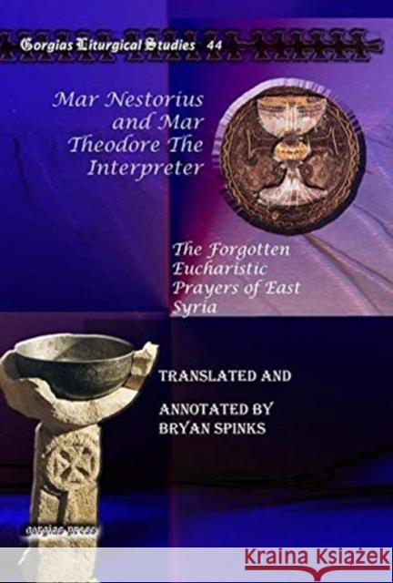 Mar Nestorius and Mar Theodore The Interpreter: The Forgotten Eucharistic Prayers of East Syria Bryan Spinks 9781607243953