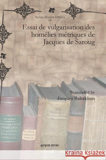 Essai de vulgarisation des homélies métriques de Jacques de Saroug Babakhan, Jacques 9781607249634 Gorgias Press
