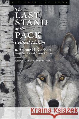 The Last Stand of the Pack: Critical Edition Andrew Gulliford Tom Wolf Arthur Carhart 9781607326922 University Press of Colorado