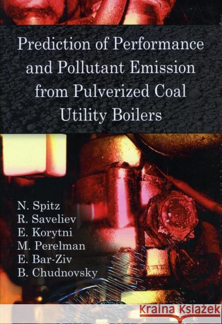 Prediction of Performance & Pollutant Emission from Pulverized Coal Utility Boilers N Spitz, R Saveliev, M Perelman, E Korytni, E Bar-Ziv, B Chudnovsky 9781607411840 Nova Science Publishers Inc