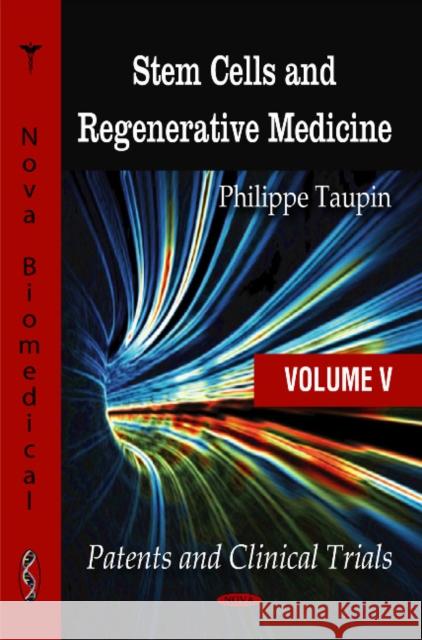 Stem Cells & Regenerative Medicine: Volume 5 -- Patents & Clinical Trials Philippe Taupin 9781607417828 Nova Science Publishers Inc